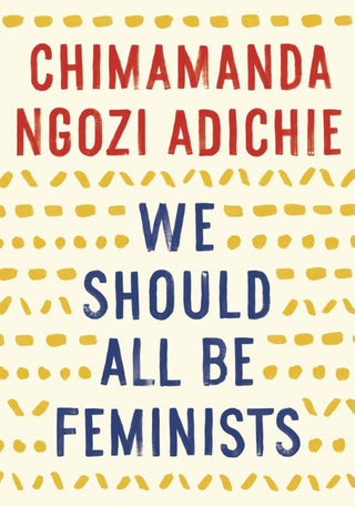 WE SHOULD ALL BE FEMINISTS, C. N. Adichie