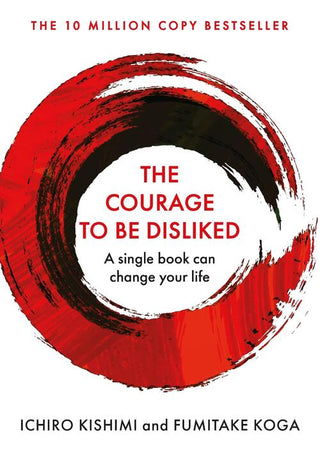 THE COURAGE TO BE DISLIKED, I. Kishimi and F. Koga