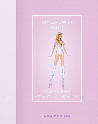 TAYLOR SWIFT IS LIFE: A Superfan’s Guide to All Things We Love About Taylor Swift, K. Perricone