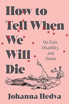 HOW TO TELL WHEN WE WILL DIE, J. Hedva