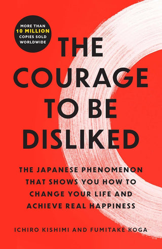 THE COURAGE TO BE DISLIKED, I. Kishimi and F. Koga