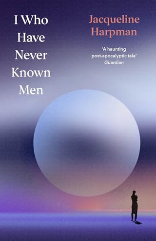 I WHO HAVE NEVER KNOWN MEN, J. Harpman (hardback)