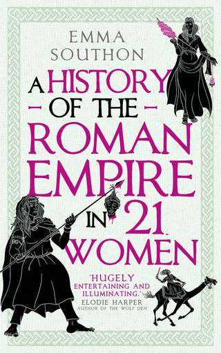 A HISTORY OF THE ROMAN EMPIRE IN 21 WOMEN, E. Southon
