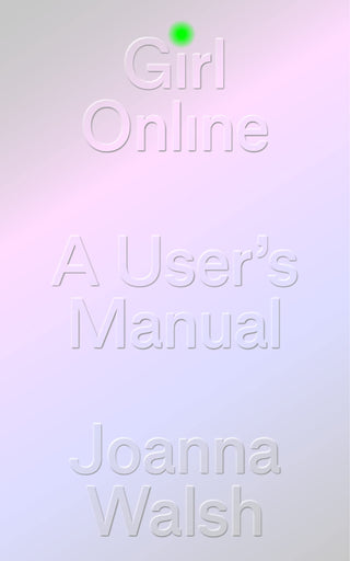GIRL ONLINE: A USER MANUAL, J. Walsh