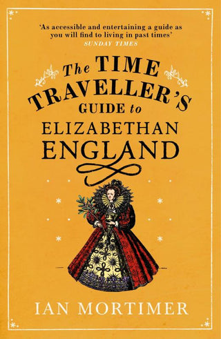 THE TIME TRAVELLER'S GUIDE TO ELIZABETHAN ENGLAND, I. Mortimer