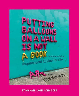 PUTTING BALLOONS ON A WALL IS NOT A BOOK, M. Schneider