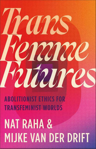 TRANS FEMME FUTURES, N. Raha and M. van der Drift