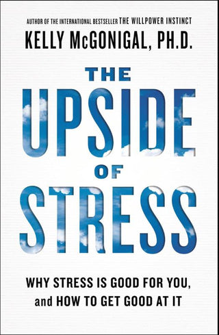 THE UPSIDE OF STRESS, K. McGonigal
