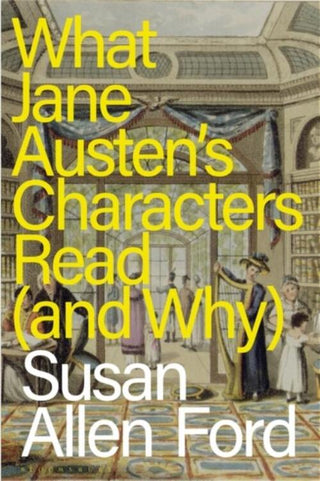 WHAT JANE AUSTEN'S CHARACTERS READ (AND WHY), S. Allen Ford