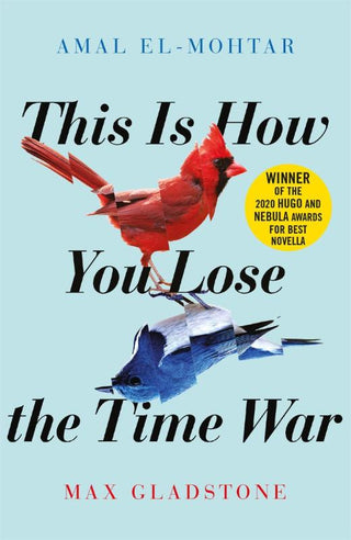 THIS IS HOW YOU LOSE THE TIME WAR, M. Gladstone and A. El-Mohtar