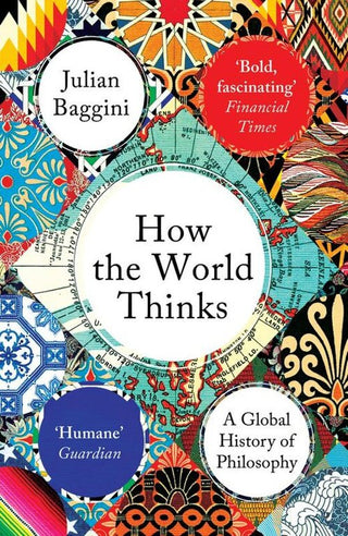 HOW THE WORLD THINKS | A Global History of Philosophy, J. Baggini