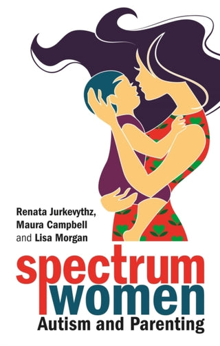 SPECTRUM WOMEN AUTISM AND PARENTING, R. Jurkevythz M. Campbell and L. Morgan