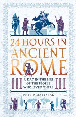 24 HOURS IN ANCIENT ROME, P. Matyszak