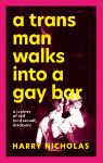 A TRANS MAN WALKS INTO A  GAY BAR, H. Nicholas