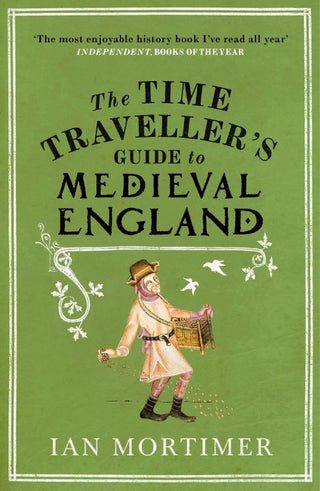 THE TIME TRAVELLER'S GUIDE TO MEDIEVAL ENGLAND, I. Mortimer