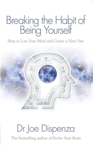 BREAKING THE HABIT OF BEING YOURSELF, J. Dispenza